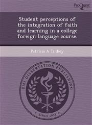 Student perceptions of the integration of faith and learning in a college foreign language course.,1244701165,9781244701168