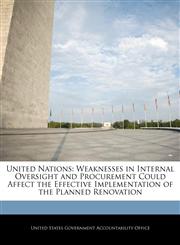 United Nations Weaknesses in Internal Oversight and Procurement Could Affect the Effective Implementation of the Planned Renovation,1240705875,9781240705870