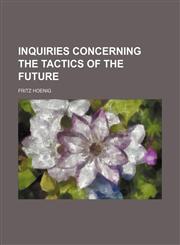Inquiries Concerning the Tactics of the Future,1150147458,9781150147456