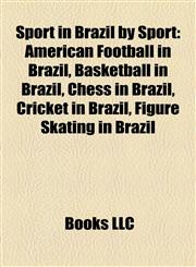 Sport in Brazil by Sport American Football in Brazil, Basketball in Brazil, Chess in Brazil, Cricket in Brazil, Figure Skating in Brazil,1158142587,9781158142583