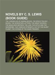 Novels by C. S. Lewis (Book Guide) The Chronicles of Narnia books, The Space Trilogy books, The Screwtape Letters, The Great Divorce,1156856043,9781156856048