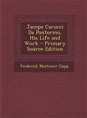 Jacopo Carucci Da Pontormo, His Life and Work - Primary Source Edition,1293654167,9781293654163