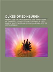 Dukes of Edinburgh George III of the United Kingdom, Prince Philip, Duke of Edinburgh, Frederick, Prince of Wales, Alfred,1157700853,9781157700852