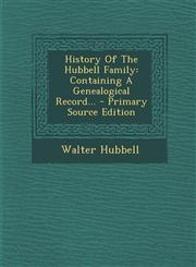 History Of The Hubbell Family Containing A Genealogical Record... - Primary Source Edition,1295619881,9781295619887