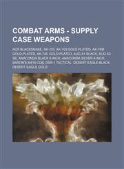 Combat Arms - Supply Case Weapons ACR Blacksnake, AK-103, AK-103 Gold-Plated, AK-74M Gold-Plated, AK-74U Gold-Plated, AUG A1 Black, AUG A3 SE, Anaconda Black 8-Inch, Anaconda Silver 8-Inch, Baron's M416 CQB, DSR-1 Tactical, Desert Eagle Black, Desert Eag,1234766876,9781234766870