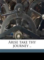 Arise take thy journey ..,1145850928,9781145850927