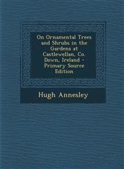 On Ornamental Trees and Shrubs in the Gardens at Castlewellan, Co. Down, Ireland - Primary Source Edition,1295771322,9781295771325