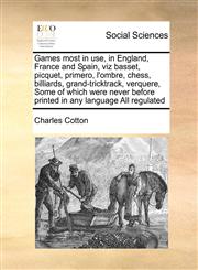 Games most in use, in England, France and Spain, viz basset, picquet, primero, l'ombre, chess, billiards, grand-tricktrack, verquere,  Some of which were never before printed in any language All regulated,1171397097,9781171397090