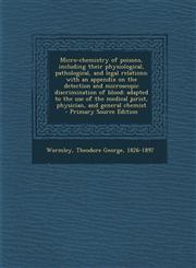 Micro-Chemistry of Poisons, Including Their Physiological, Pathological, and Legal Relations; With an Appendix on the Detection and Microscopic Discri,128967955X,9781289679552