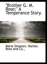 "Brother G. M. Rose;" A Temperance Story.,1140323210,9781140323211