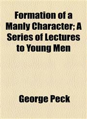 Formation of a Manly Character; A Series of Lectures to Young Men,1154709310,9781154709315
