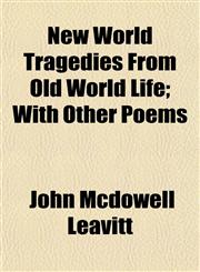 New World Tragedies From Old World Life; With Other Poems,1154993701,9781154993707