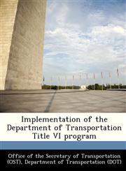 Implementation of the Department of Transportation Title VI program,1249000041,9781249000044