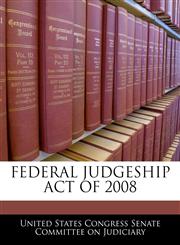 FEDERAL JUDGESHIP ACT OF 2008,1240621000,9781240621002