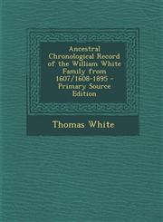 Ancestral Chronological Record of the William White Family from 1607/1608-1895 - Primary Source Edition,1294918745,9781294918745