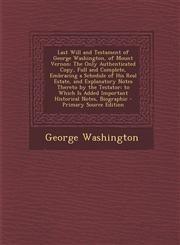 Last Will and Testament of George Washington, of Mount Vernon The Only Authenticated Copy, Full and Complete, Embracing a Schedule of His Real Estate,1293897035,9781293897034