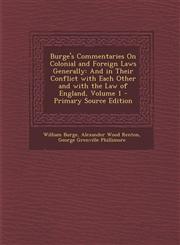 Burge's Commentaries On Colonial and Foreign Laws Generally And in Their Conflict with Each Other and with the Law of England, Volume 1 - Primary Source Edition,1293168599,9781293168592
