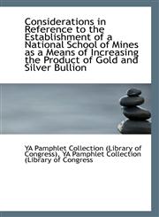Considerations in Reference to the Establishment of a National School of Mines as a Means of Increas,1110791674,9781110791675