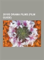 2010s Drama Films (Film Guide) Guzaarish, the Last Song, Never Let Me Go, the King's Speech, the Social Network, Let Me In, for Colored Girls, the Fi,1230595902,9781230595900