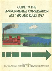 Guide to the Environmental Conservation Act 1995 and Environmental Conservation Rules 1997 of the Government of Bangladesh 1st Edition,9843103920,9789843103925