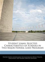 Student Loans Selected Characteristics of Schools in Two Major Federal Loan Programs,1240729995,9781240729999