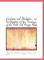 Confession and Absolution an Investigation of the Teaching of the Bible and Prayer Book,1140404326,9781140404323