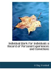 Individual Work for Individuals a Record of Personal Experiences and Convictions,1115024477,9781115024471