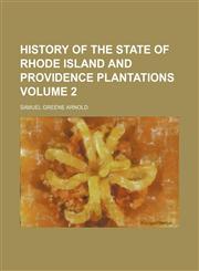 History of the state of Rhode Island and Providence plantations Volume 2,115473689X,9781154736892