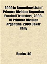 2009 in Argentina List of Primera División Argentina Football Transfers, 2009-10 Primera División Argentina, 2009 Dakar Rally,1155761820,9781155761824