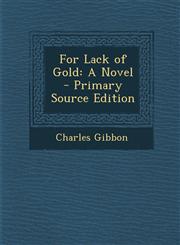 For Lack of Gold A Novel - Primary Source Edition,1287712673,9781287712671
