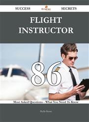 Flight Instructor 86 Success Secrets - 86 Most Asked Questions On Flight Instructor - What You Need To Know,1488543240,9781488543241