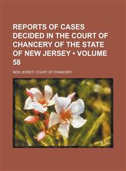 Reports of Cases Decided in the Court of Chancery of the State of New Jersey (Volume 58),1154220516,9781154220513