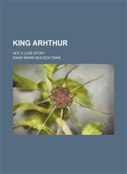 King Arhthur; Not a Love Story,115113676X,9781151136763