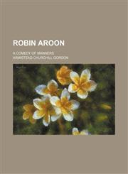 Robin Aroon; A Comedy of Manners,1458967921,9781458967923
