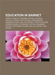Education in Barnet Queen Elizabeth's Grammar School for Boys, Finchley Catholic High School, Friern Barnet Grammar School, Mill Hill School,115607715X,9781156077153