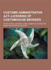 Customs Administrative ACT--Licensing of Customhouse Brokers,1230367071,9781230367071