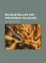 Wilhelm Muller and Thegerman Volkslied,123561090X,9781235610905