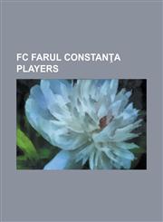 FC Farul Constan a Players Abdelaziz Kamara, Adrian P Tulea, Adrian Senin, Adrian Vlas, Alexandru B L Oi, Armel Disney, Ben Teekloh, Bogdan Andon,1155943589,9781155943589