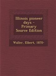 Illinois pioneer days - Primary Source Edition,1295708167,9781295708161
