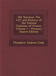 Old Touraine The Life and History of the Famous Chateaux of France, Volume 1,1289439931,9781289439934