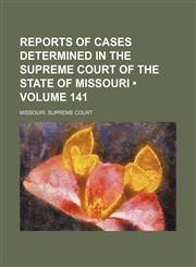 Reports of Cases Determined in the Supreme Court of the State of Missouri (Volume 141),1154204405,9781154204407
