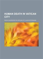 Human Death in Vatican City Burials at Saint Peter's Basilica, Vatican, Cancer Deaths in Vatican City,1156085284,9781156085288
