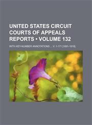 United States Circuit Courts of Appeals Reports (Volume 132); With Key-Number Annotations V. 1-171 [1891-1919].,115410348X,9781154103489