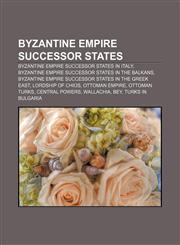 Byzantine Empire successor states Byzantine Empire successor states in Italy, Byzantine Empire successor states in the Balkans,1156944074,9781156944073