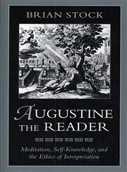Augustine the Reader Meditation, Self-Knowledge, and the Ethics of Interpretation,0674052765,9780674052765
