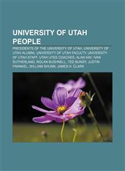 University of Utah people Presidents of the University of Utah, University of Utah alumni, University of Utah faculty,115669809X,9781156698099