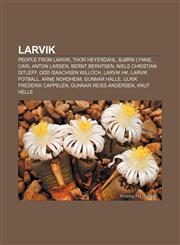 Larvik People from Larvik, Thor Heyerdahl, Bjørn Lynne, Carl Anton Larsen, Bernt Berntsen, Niels Christian Ditleff, Odd Isaachsen Willoch,1156517915,9781156517918