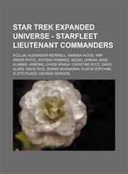 Star Trek Expanded Universe - Starfleet lieutenant commanders A'Cillia, Alexander Merriell, Amanda Wood, Amp, Anara Rysyl, Antonio Ramirez, Aquiel Uhnari, Ariel Elannis, Armond, Chase Braga, Christine Nycz, David Glass, David Rice, Denise Murakawa, Dusti,123474158X,9781234741587