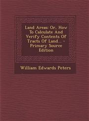 Land Areas Or, How to Calculate and Verify Contents of Tracts of Land... - Primary Source Edition,1293574945,9781293574942