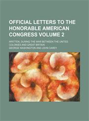 Official letters to the Honorable American Congress; written, during the war between the United Colonies and Great Britain Volume 2,1151215503,9781151215505
